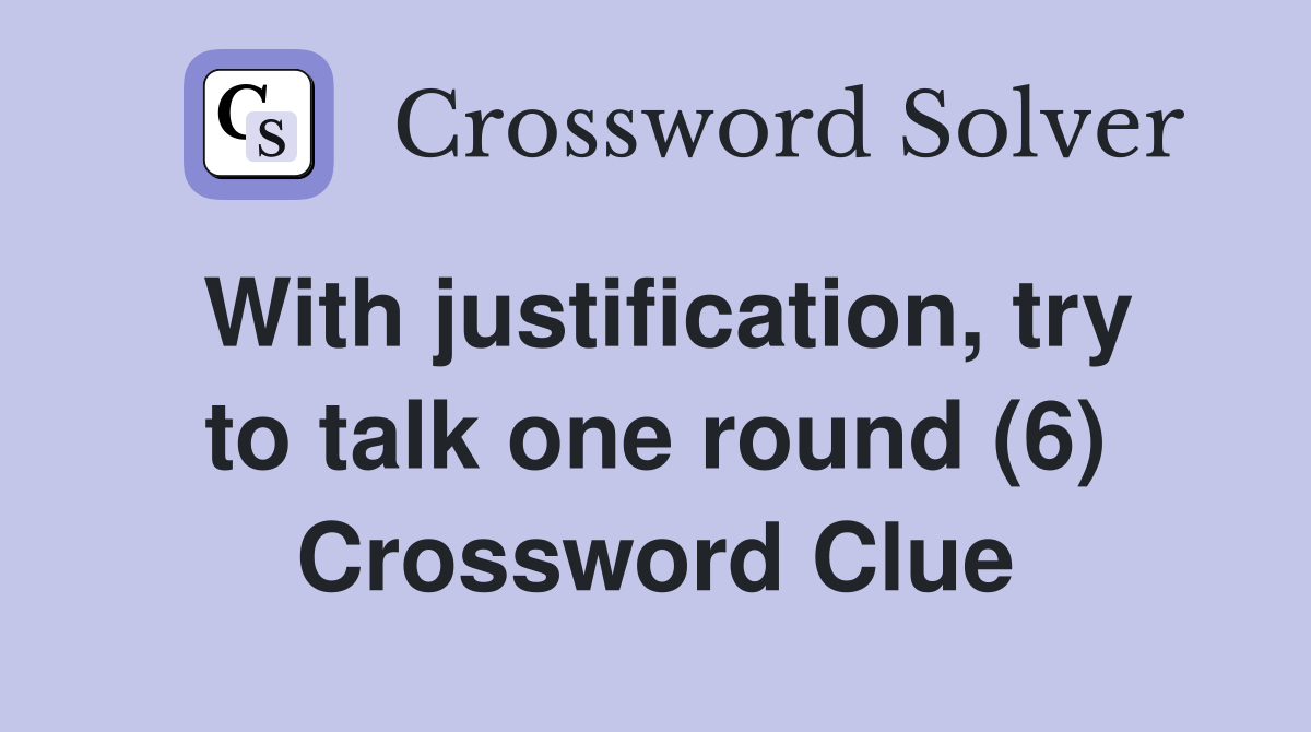 With justification, try to talk one round (6) Crossword Clue Answers